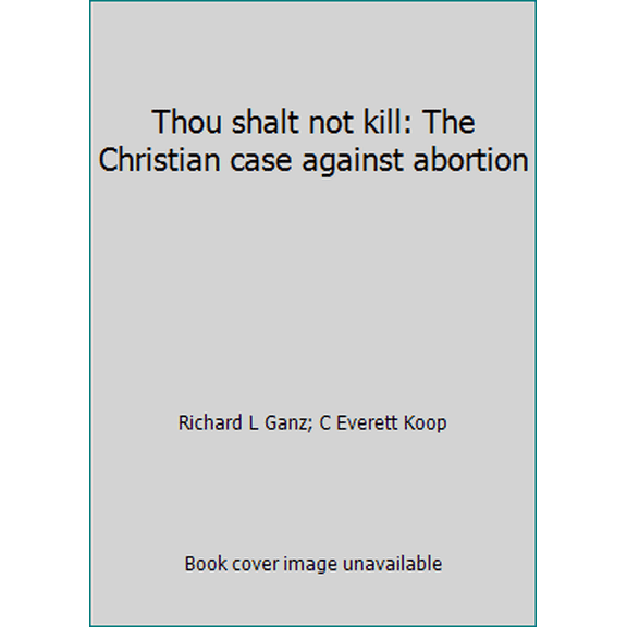Pre-Owned Thou shalt not kill: The Christian case against abortion (Hardcover) 0870004069 9780870004063