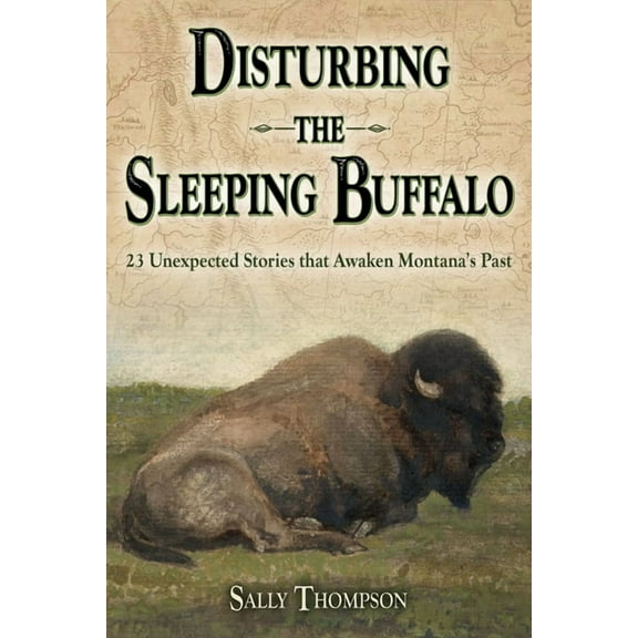 Disturbing the Sleeping Buffalo: 23 Unexpected Stories That Awaken Montana's Past, (Paperback)