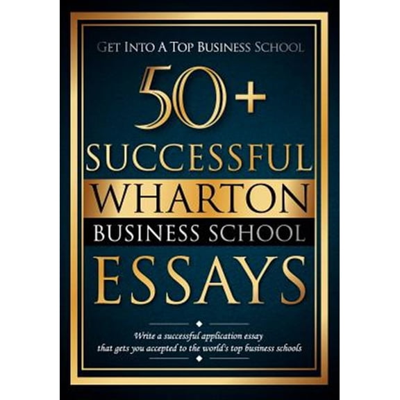 Pre-Owned 50+ Successful Wharton Business School Essays: Successful Application Essays - Gain Entry to the World's Top Business Schools: Volume 1 Paperback