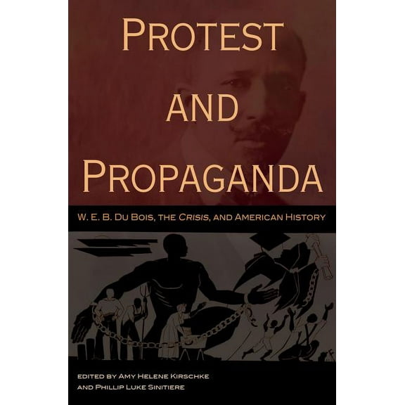 Protest and Propaganda : W. E. B. Du Bois, the CRISIS, and American History (Paperback)