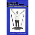 thumbnail image 1 of Pre-Owned Rebounding to Better Health: A Practical Guide to the Ultimate Exercise (Paperback) 0964726505 9780964726505, 1 of 1