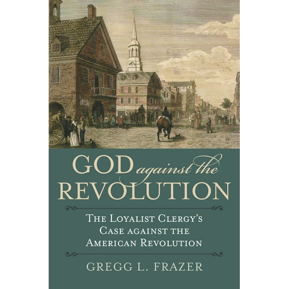 American Political Thought God Against the Revolution: The Loyalist Clergy's Case Against the American Revolution, (Paperback)