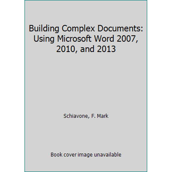 Pre-Owned Building Complex Documents: Using Microsoft Word 2007, 2010, and 2013 (Paperback) 0615966217 9780615966212