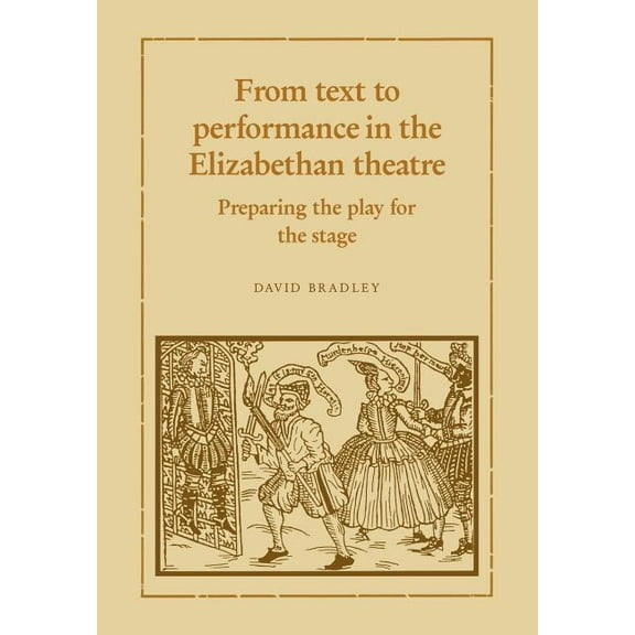 From Text to Performance in the Elizabethan Theatre: Preparing the Play for the Stage, (Paperback)