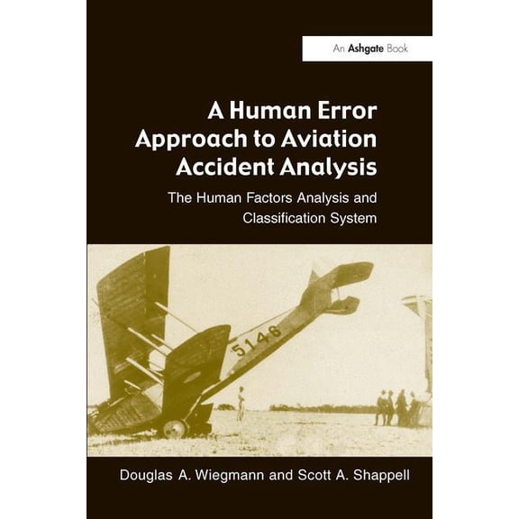 A Human Error Approach to Aviation Accident Analysis: The Human Factors Analysis and Classification System, (Paperback)