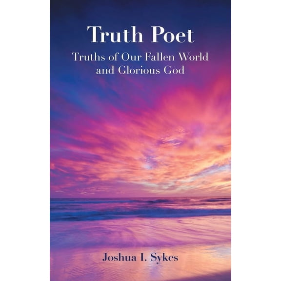 Truth Poet: Truths of Our Fallen World and Glorious God (Paperback)