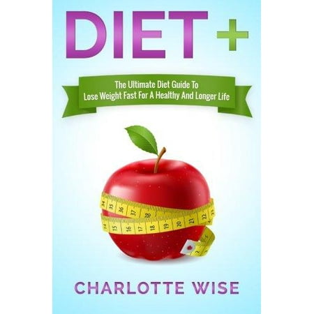 Diet+: The Ultimate Diet Guide to Lose Weight Fast for a Healthy and Longer