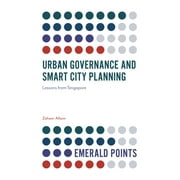Emerald Points: Urban Governance and Smart City Planning: Lessons from Singapore (Paperback)