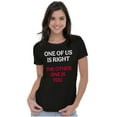 thumbnail image 4 of Funny One Of Us is Right Sarcastic Womens Slim Fit Graphic Tee Brisco Brands S, 4 of 6