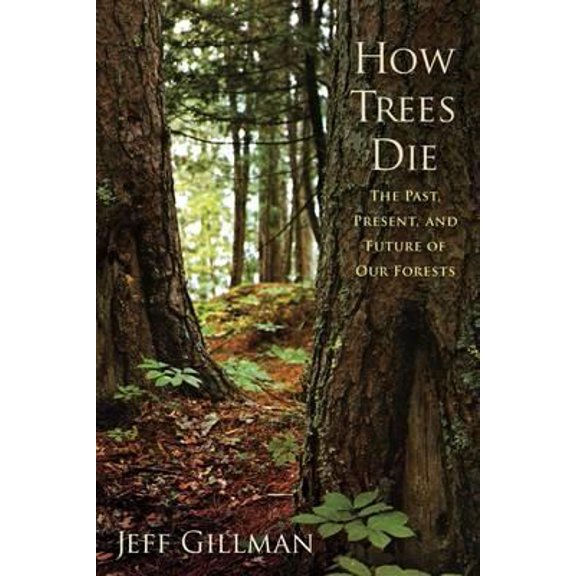 Pre-Owned How Trees Die: The Past, Present, and Future of our Forests (Hardcover) 1594160813 9781594160813