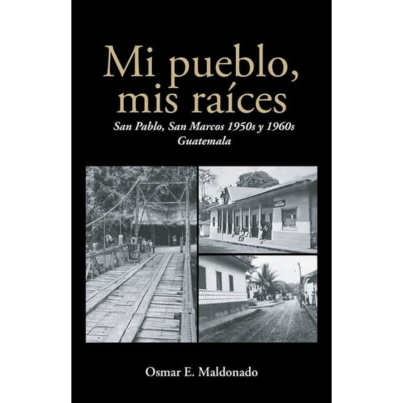 Mi pueblo, mis raíces: San Pablo, San Marcos 1950s y 1960s Guatemala, (Paperback)