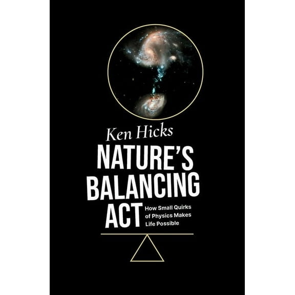Nature's Balancing ACT: How Small Quirks of Physics Makes Life Possible, (Hardcover)