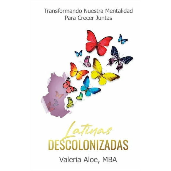 Latinas Descolonizadas: Transformando Nuestra Mentalidad Para Crecer Juntas, (Paperback)
