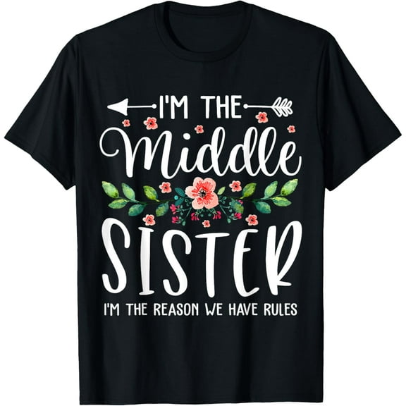 I'm The Middle Sister I Am Reason We Have Rules Cute Floral T-Shirt men and women can wear, black, white, gifts