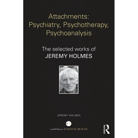 World Library of Mental Health Attachments: Psychiatry, Psychotherapy, Psychoanalysis: The selected works of Jeremy Holmes, (Paperback)