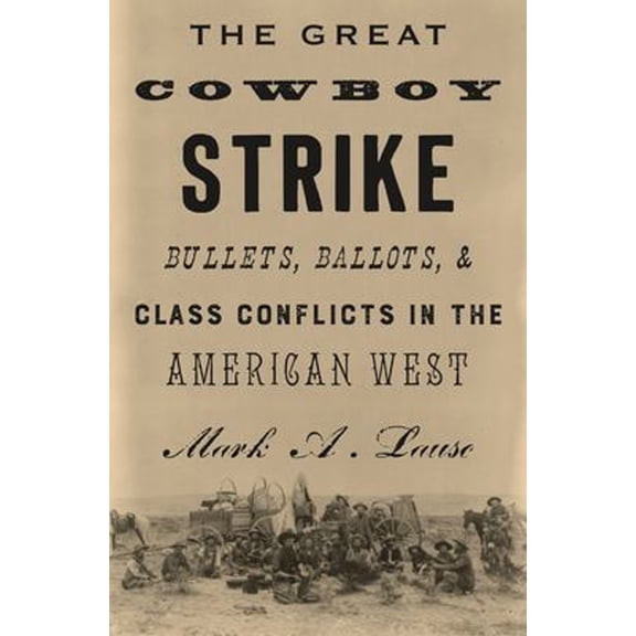 Pre-Owned The Great Cowboy Strike: Bullets, Ballots & Class Conflicts in the American West (Hardcover) 1786631962 9781786631961