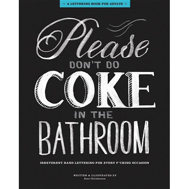 Please Don T Do Coke In The Bathroom Irreverent Lettering For Every F Cking Occasion Hardcover Walmart Com Walmart Com