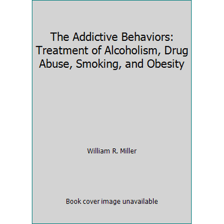 The Addictive Behaviors: Treatment of Alcoholism, Drug Abuse, Smoking, and Obesity [Paperback - Used]