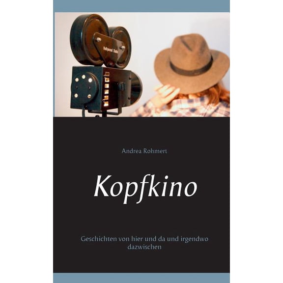 Kopfkino : Geschichten von hier und da und irgendwo dazwischen (Paperback)