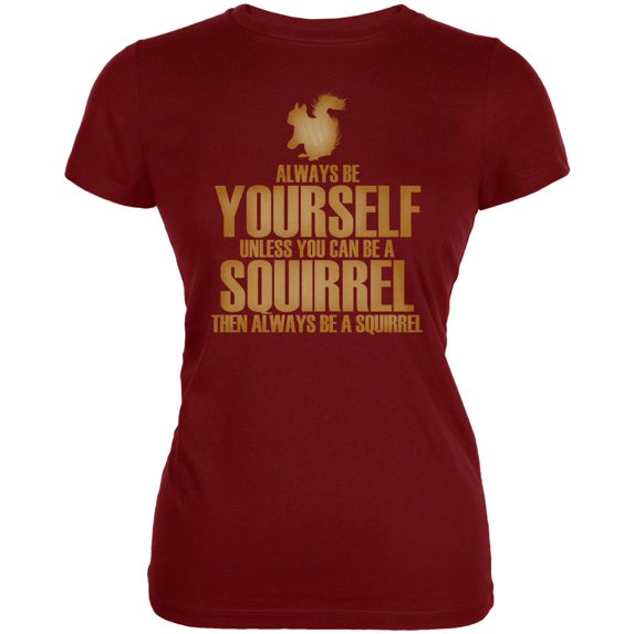 Always Be Yourself Squirrel Juniors Soft T Shirt Garnet Red SM