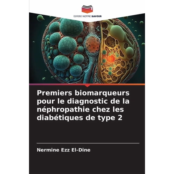 Premiers biomarqueurs pour le diagnostic de la néphropathie chez les diabétiques de type 2, (Paperback)