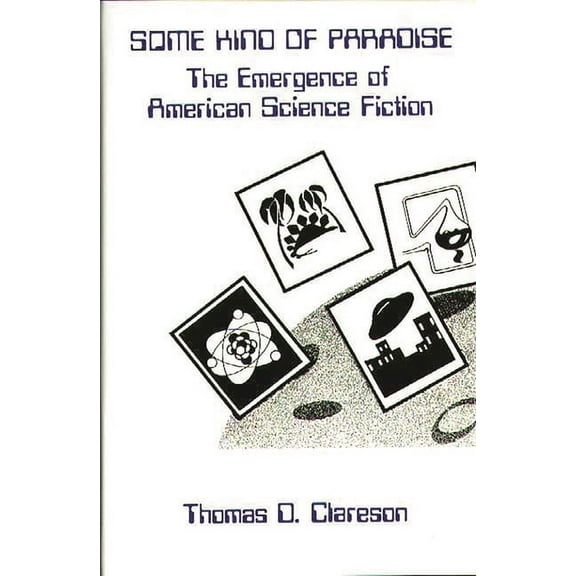 Contributions to the Study of Science Fi Some Kind of Paradise: The Emergence of American Science Fiction, (Hardcover)