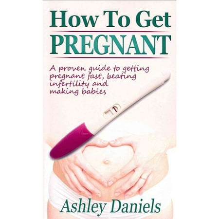 Comment tomber enceinte: Guide éprouvée de tomber enceinte rapide, Battant et infertilité Avoir des enfants