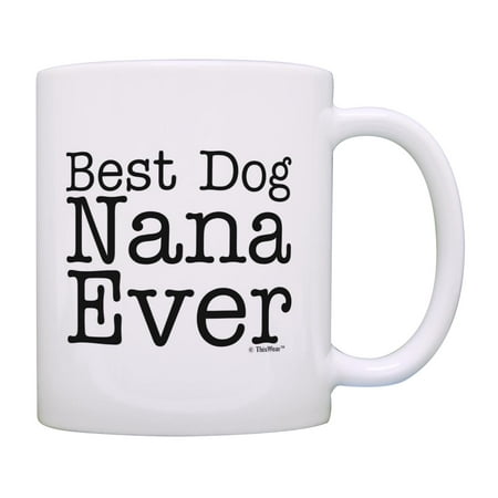 

ThisWear Dog Lover Gift Best Dog Nana Ever Pet Owner Rescue Grandparent 11 ounce Coffee Mug