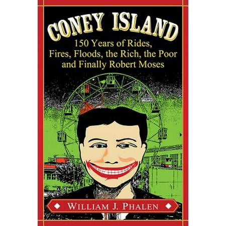 Coney Island - Coney Island : 150 Years of Rides, Fires, Floods, the Rich, the Poor and Finally Robert Moses