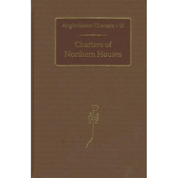 Anglo-Saxon Charters Charters of Northern Houses, Book 16, (Hardcover)