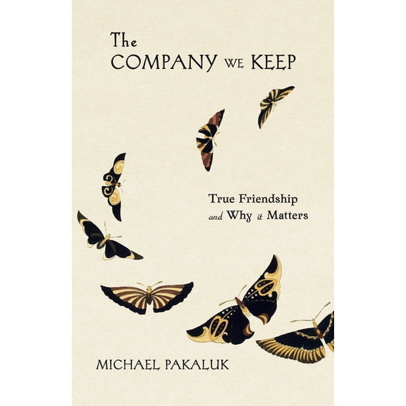 The Company We Keep: True Friendship and Why It Matters, (Paperback)