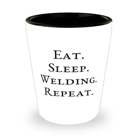 

Epic Welding Eat. Sleep. Welding. Repeat Welding Shot Glass From