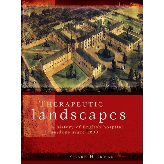 Therapeutic landscapes: A history of English hospital gardens since 1800, (Hardcover)