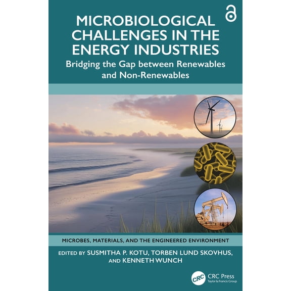 Microbes, Materials, and the Engineered  Microbiological Challenges in the Energy Industries: Bridging the Gap between Renewables and Non-Renewables, (Hardcover)
