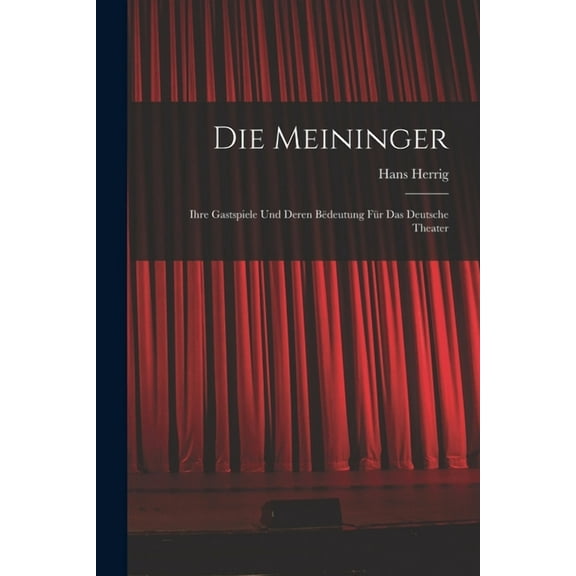 Die Meininger: Ihre Gastspiele und Deren Bëdeutung für das Deutsche Theater (Paperback)