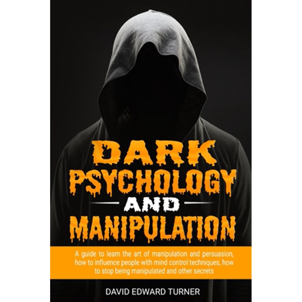Dark psychology and manipulation A guide to learn the art of