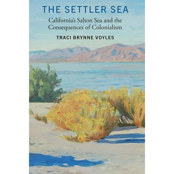 Many Wests The Settler Sea: California's Salton Sea and the Consequences of Colonialism, (Hardcover)