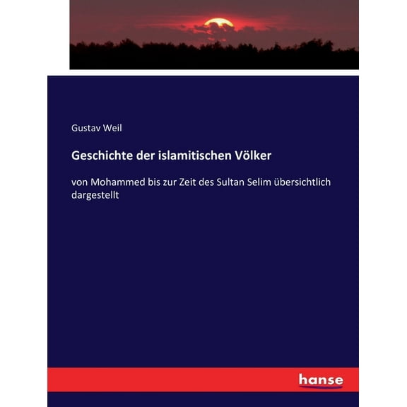 Geschichte der islamitischen Völker: von Mohammed bis zur Zeit des Sultan Selim übersichtlich dargestellt, (Paperback)