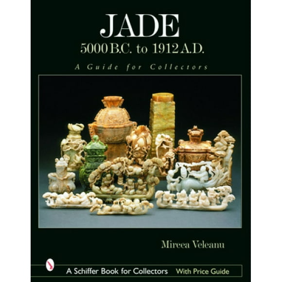 Jade: 5000 B.C. to 1912 A.D., a Guide for Collectors (Schiffer Book for Collectors)