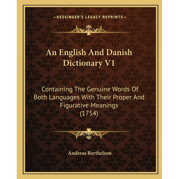 An English And Danish Dictionary V1 : Containing The Genuine Words Of Both Languages With Their Proper And Figurative Meanings (1754) (Paperback)