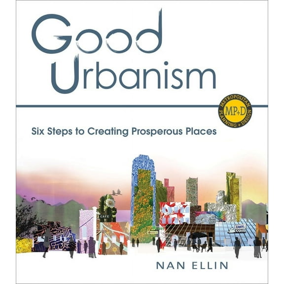Metropolitan Planning   Design Good Urbanism: Six Steps to Creating Prosperous Places, (Paperback)