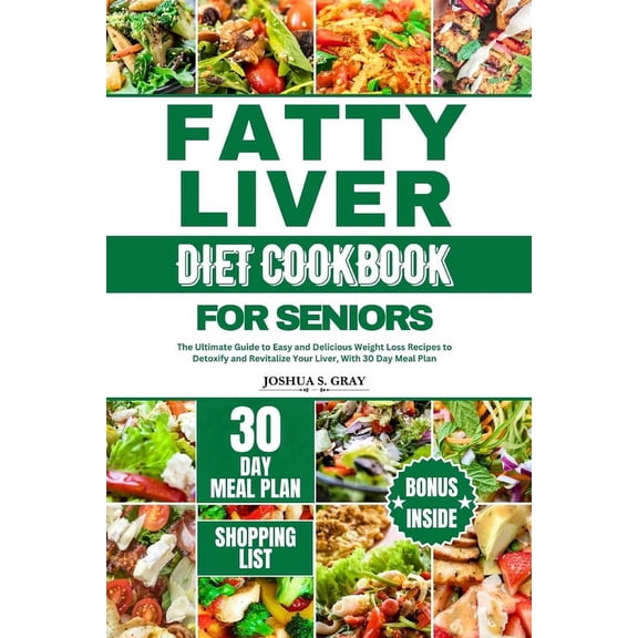 Fatty Liver Diet Cookbook for Seniors: The Ultimate Guide to Easy and Delicious Weight Loss Recipes to Detoxify and Revitalize Your Liver, With 30 Day Meal Plan (Paperback)