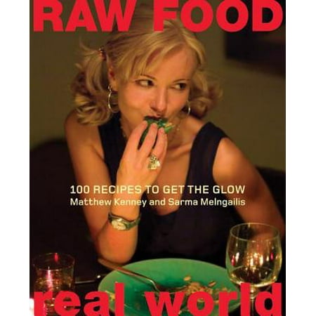 Raw Food/Real World : 100 Recipes to Get the Glow (100 Best Foods In The World)