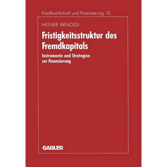 Schriftenreihe Für Kreditwirtschaft Und Fristigkeitsstruktur Des Fremdkapitals: Instrumente Und Strategien Zur Finanzierung, Book 13, (Paperback)