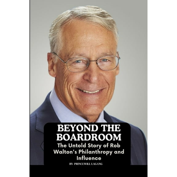 Beyond the Boardroom: The Untold Story of Rob Walton's Philanthropy and Influence, (Paperback)