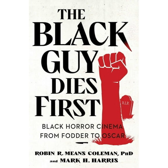 The Black Guy Dies First: Black Horror Cinema from Fodder to Oscar, (Paperback)