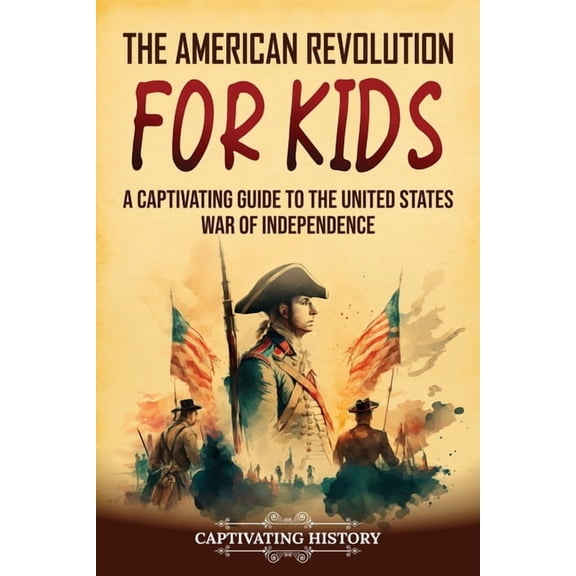 History for Children The American Revolution for Kids: A Captivating Guide to the United States War of Independence, (Paperback)