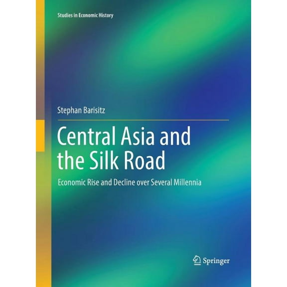 Studies in Economic History Central Asia and the Silk Road: Economic Rise and Decline Over Several Millennia, (Paperback)