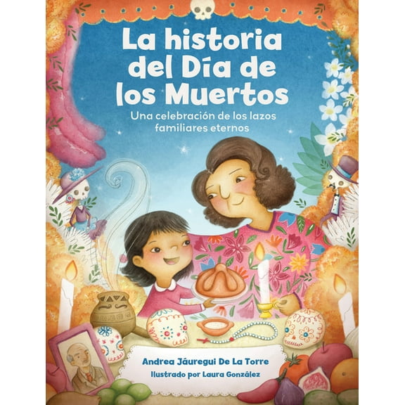 Holiday Celebration La Historia del DÃa de Los Muertos / The Dia de Los Muertos Story: Una Celebración de Los Lazos Familiares Eternos / Cel, (Paperback)