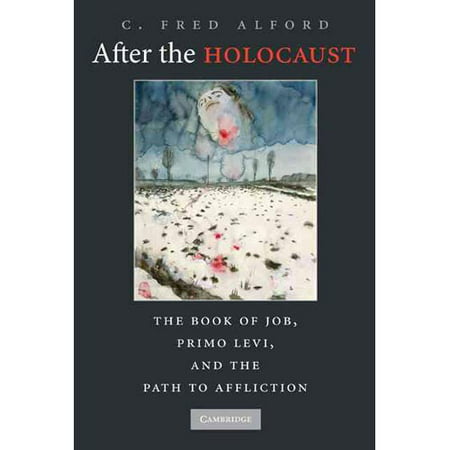 After the Holocaust: The Book of Job, Primo Levi, and the Path to Affliction